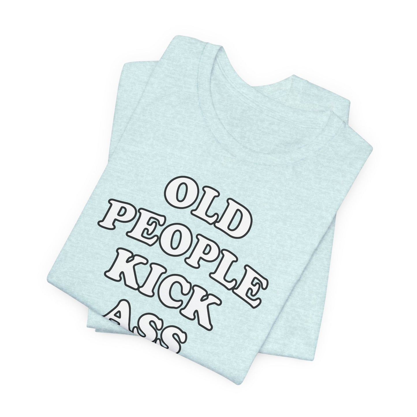 'Old People Kick Ass' (Soft, Quality Bella & Canvas <Or Comparable> Unisex Tee)