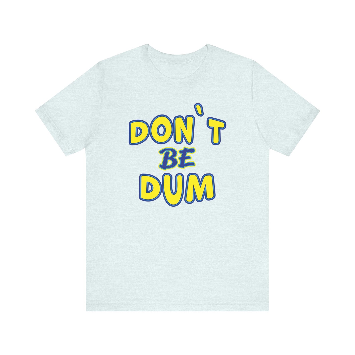 'Don't Be Dum' (VS 1) (Soft, Quality Bella & Canvas <Or Comparable> Unisex Tee)