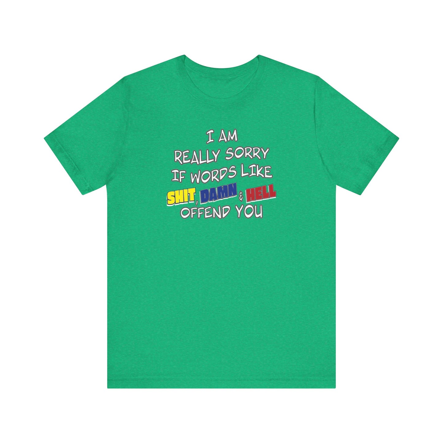 'I Am Really Sorry If Words Like Shit, Damn & Hell Offend You' (Soft, Quality Bella & Canvas <Or Comparable> Unisex Tee)