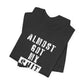 'Almost Got My Shit Together' (VS 1) (Soft, Quality Bella & Canvas <Or Comparable> Unisex Tee)