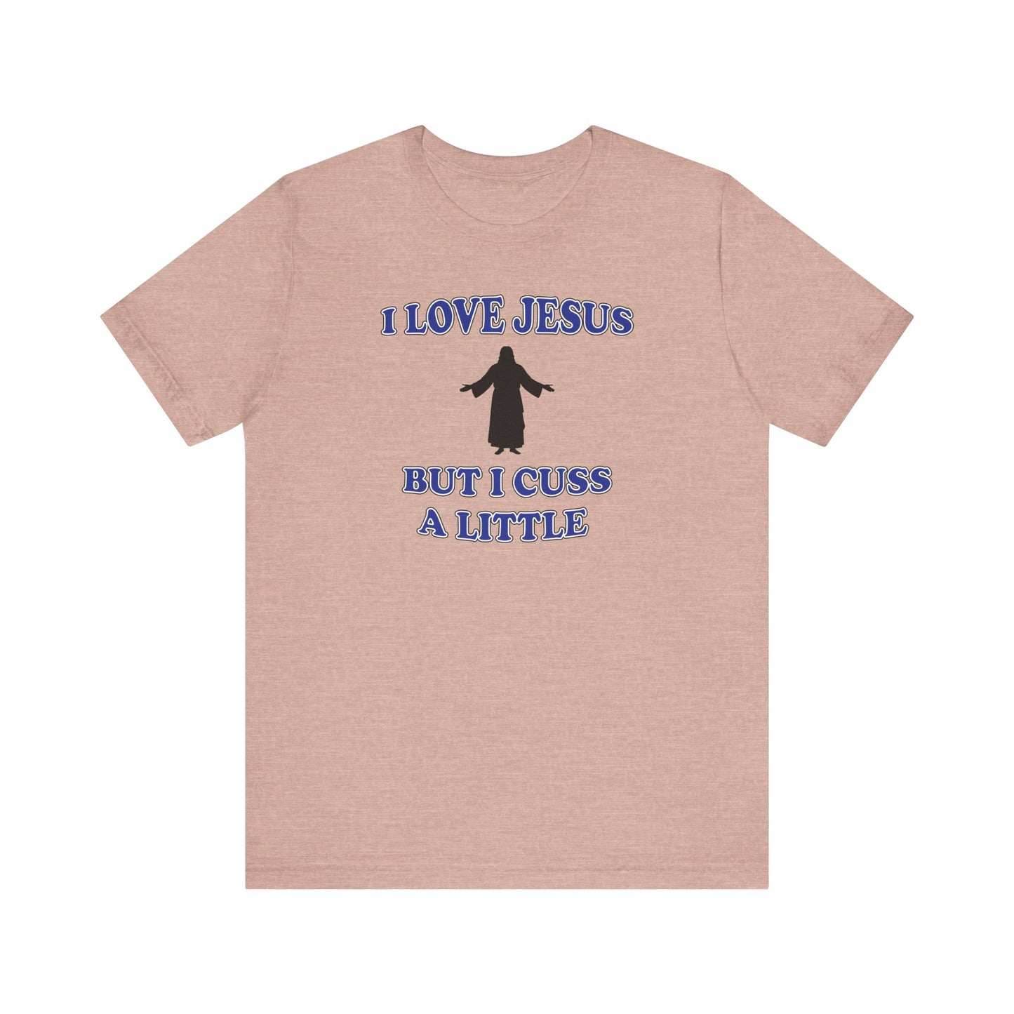 'I Love Jesus But I Cuss A Little' (Soft, Quality Bella & Canvas <Or Comparable> Unisex Tee)
