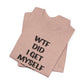 'WTF Did I Get Myself Into? (VS 1) (Soft, Quality Bella & Canvas <Or Comparable> Unisex Tee)