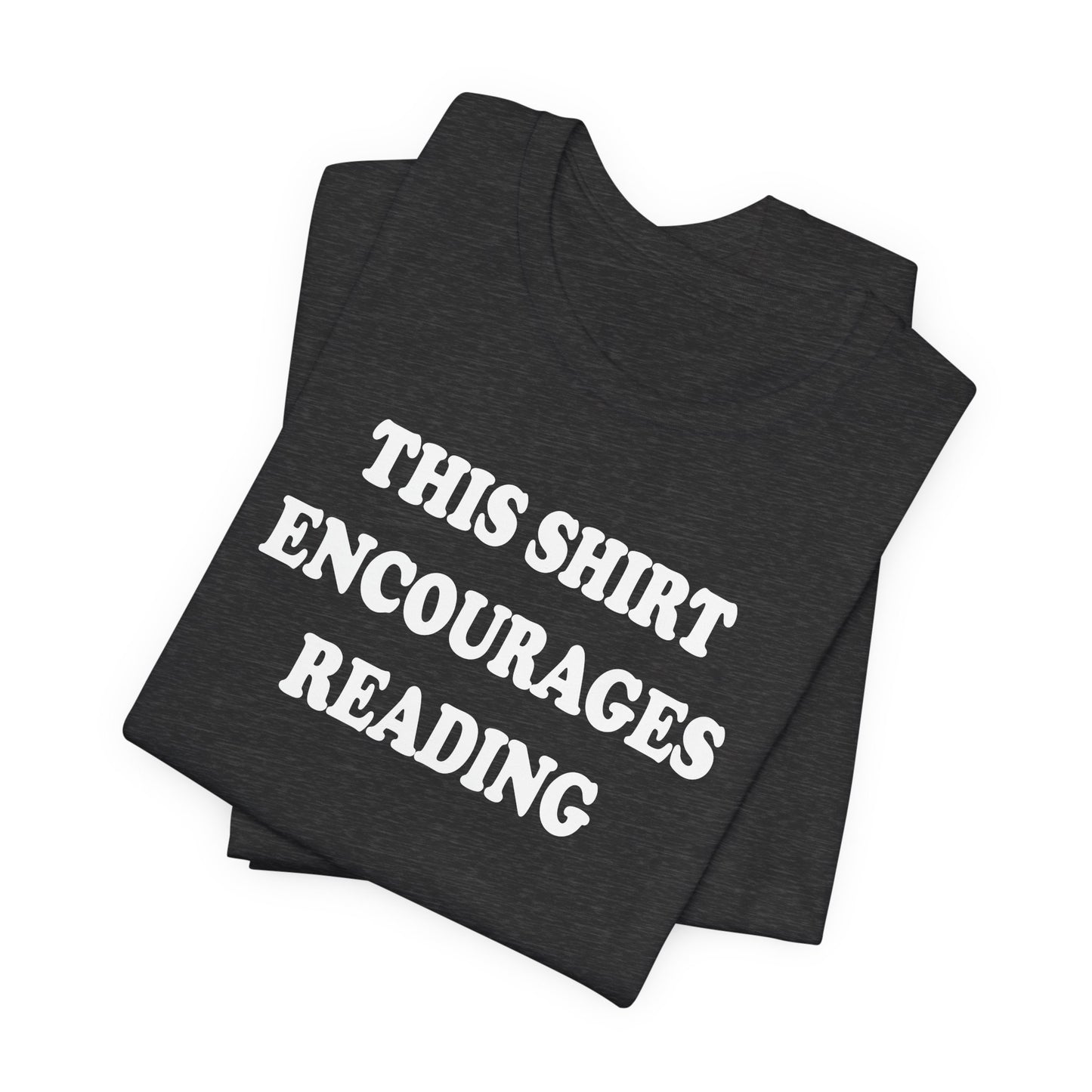 'This Shirt Encourages Reading' (Soft, Quality Bella & Canvas <Or Comparable> Unisex Tee)