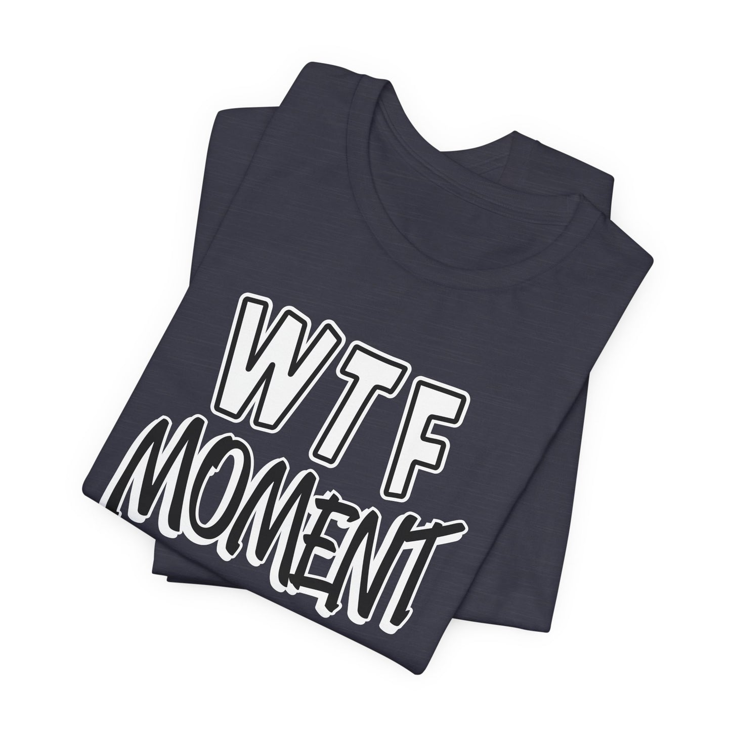 'WTF Moment' (Soft, Quality Bella & Canvas <Or Comparable> Unisex Tee)