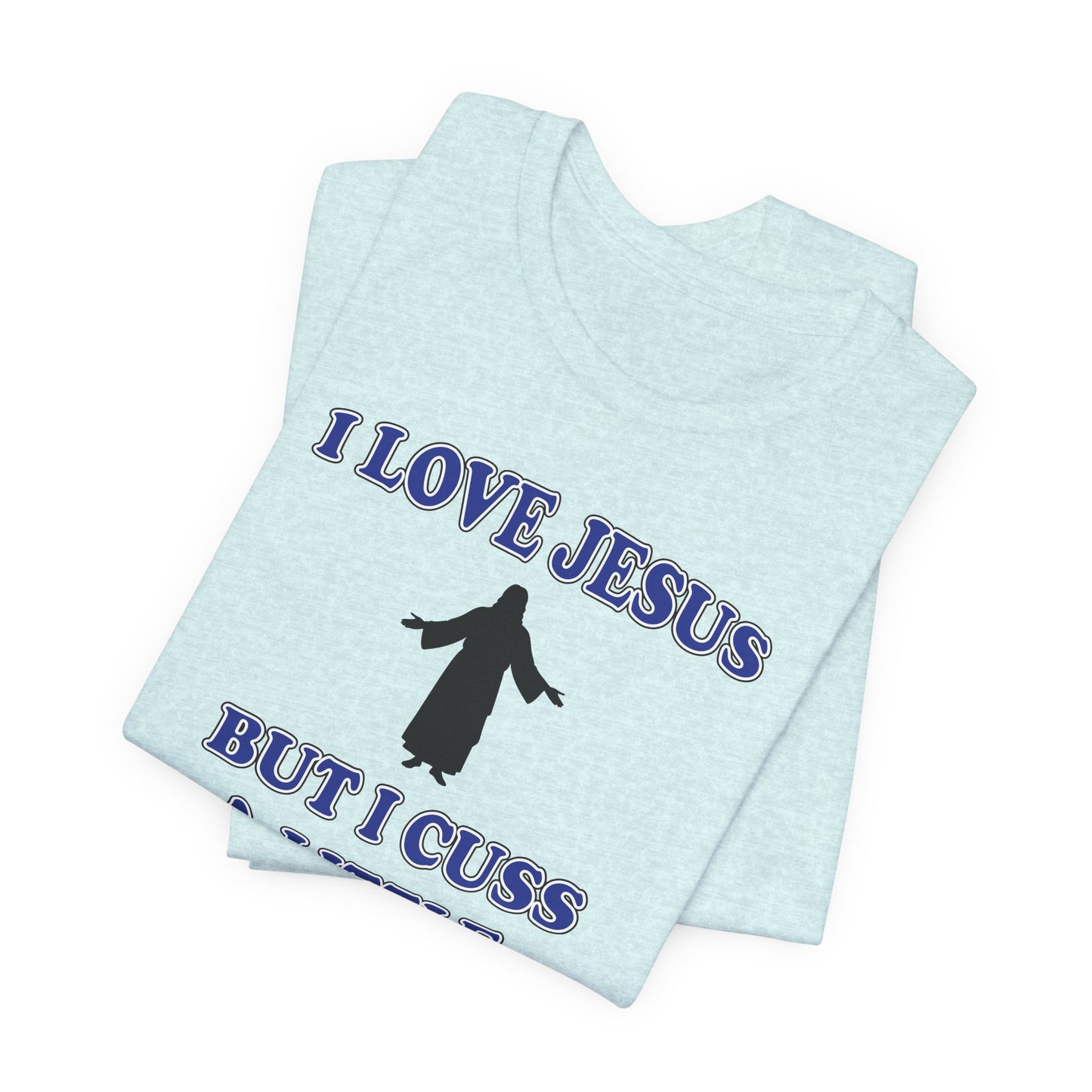 'I Love Jesus But I Cuss A Little' (Soft, Quality Bella & Canvas <Or Comparable> Unisex Tee)
