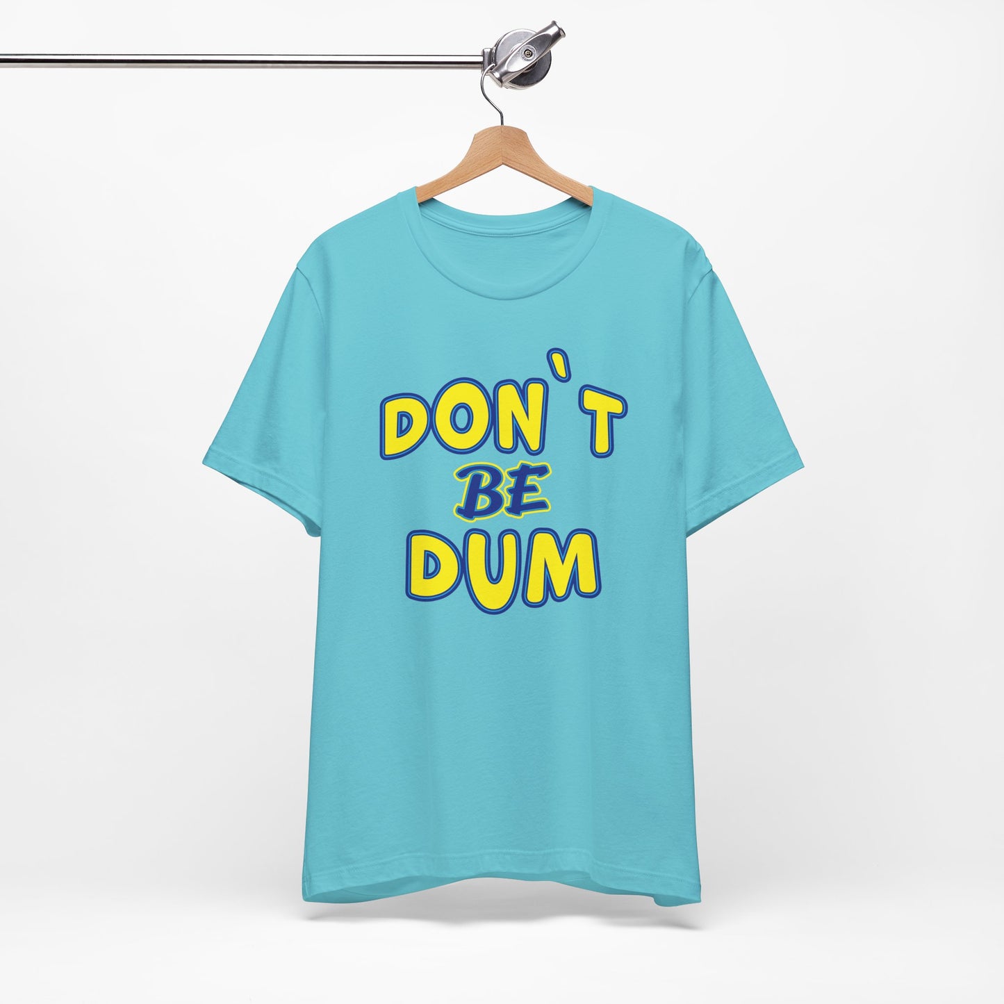 'Don't Be Dum' (VS 1) (Soft, Quality Bella & Canvas <Or Comparable> Unisex Tee)