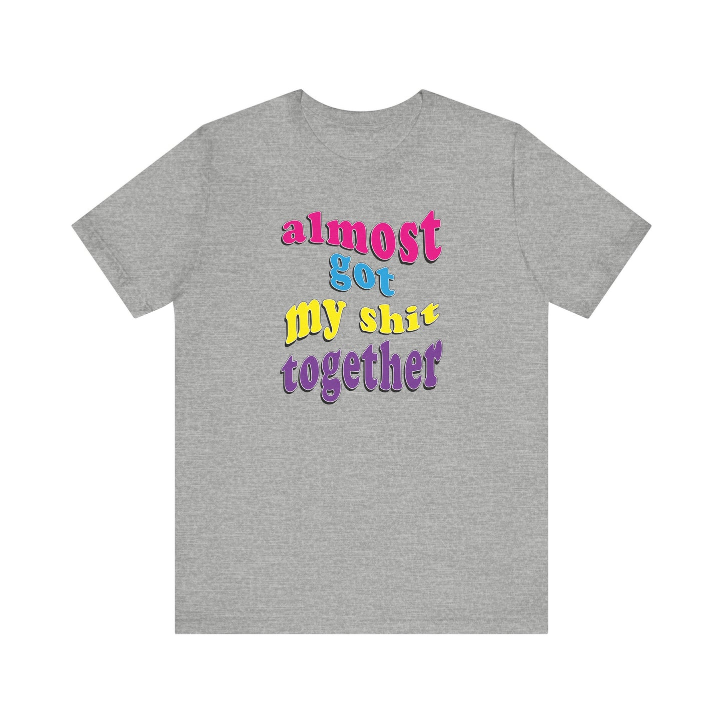 'Almost Got My Shit Together' (VS 2) (Soft, Quality Bella & Canvas <Or Comparable> Unisex Tee)
