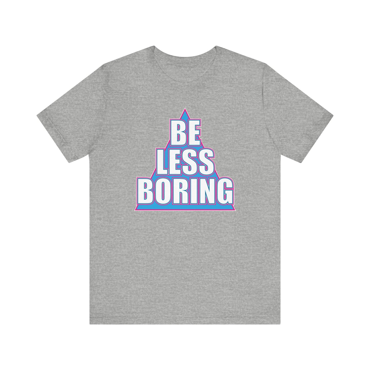 'Be Less Boring' (Soft, Quality Bella & Canvas <Or Comparable> Unisex Tee)