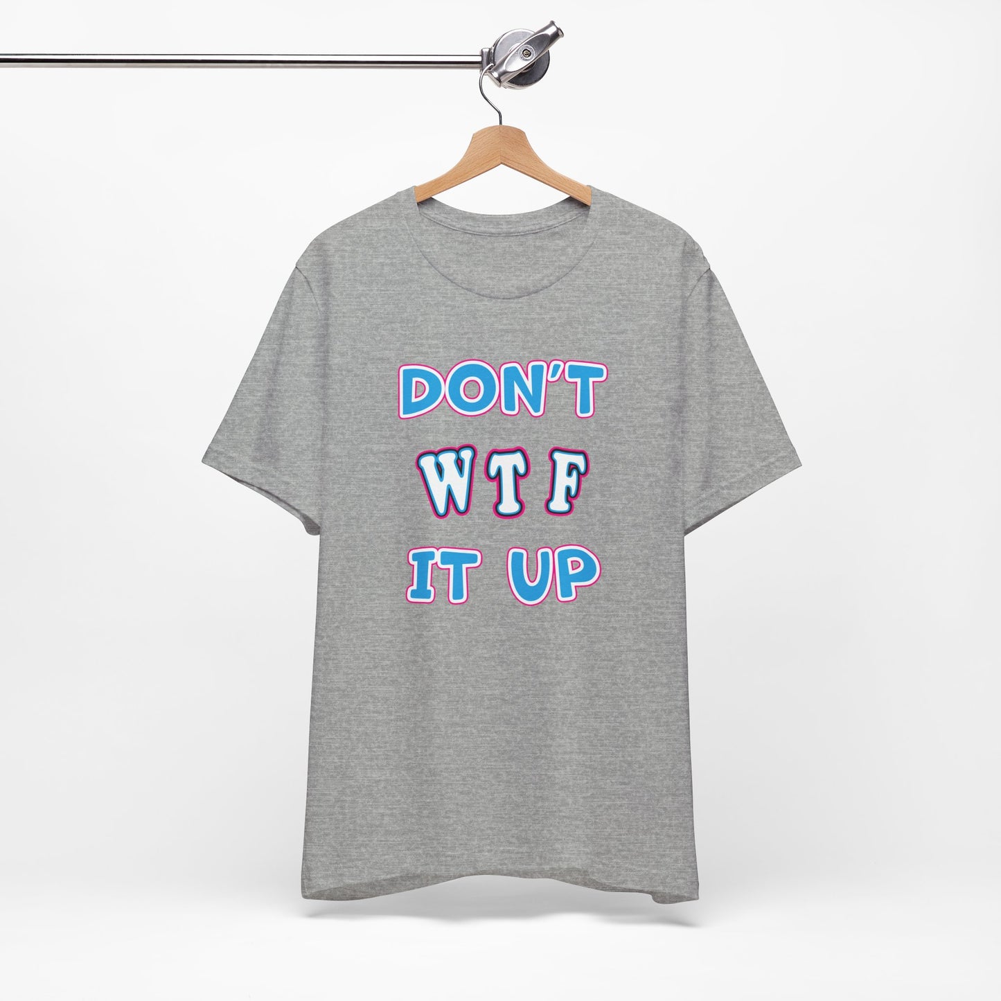 'Don't WTF It Up' (Soft, Quality Bella & Canvas <Or Comparable> Unisex Tee)