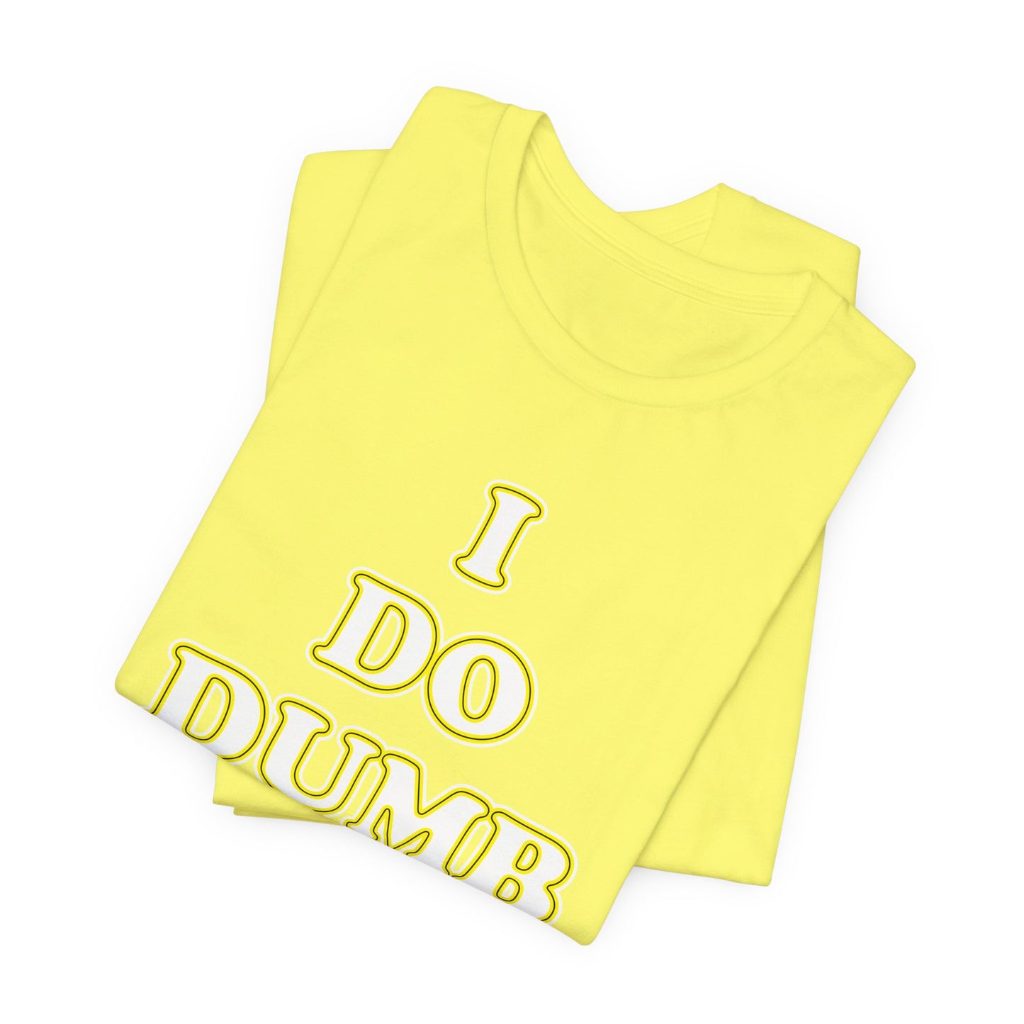 'I Do Dumb Stuff' (VS 2) (Soft, Quality Bella & Canvas <Or Comparable> Unisex Tee)