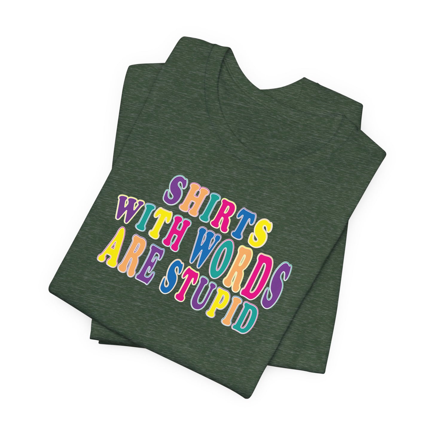 'Shirts with Words Are Stupid' (VS 1) (Soft, Quality Bella & Canvas <Or Comparable> Unisex Tee)