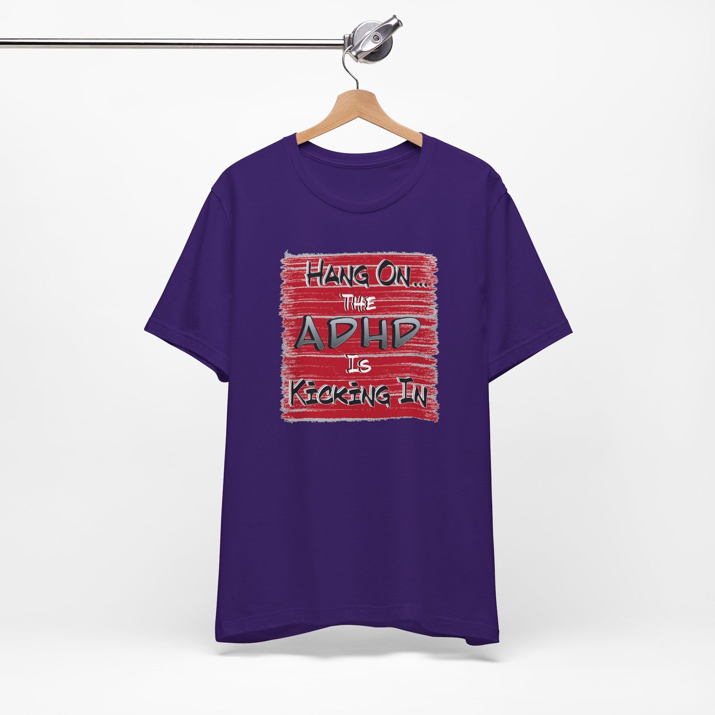 'Hang On The ADHD Is Kicking In' (Soft, Quality Bella & Canvas <Or Comparable> Unisex Tee)