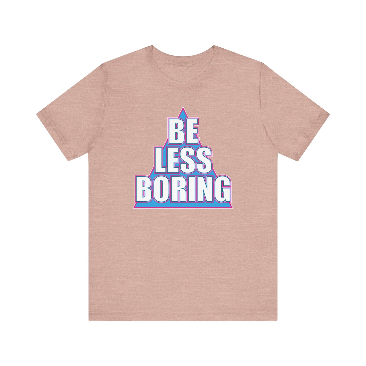 'Be Less Boring' (Soft, Quality Bella & Canvas <Or Comparable> Unisex Tee)