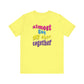 'Almost Got My Shit Together' (VS 2) (Soft, Quality Bella & Canvas <Or Comparable> Unisex Tee)