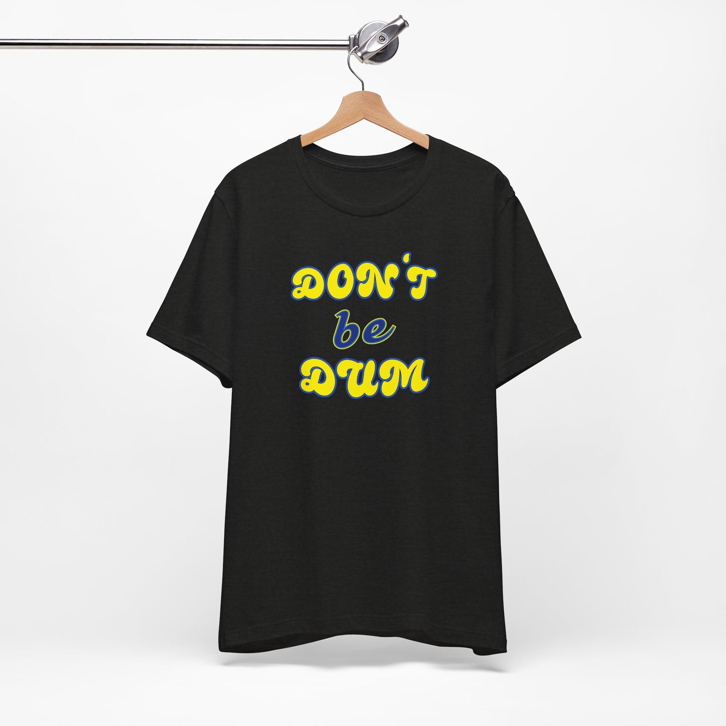 'Don't Be Dum' (VS 2) (Soft, Quality Bella & Canvas <Or Comparable> Unisex Tee)