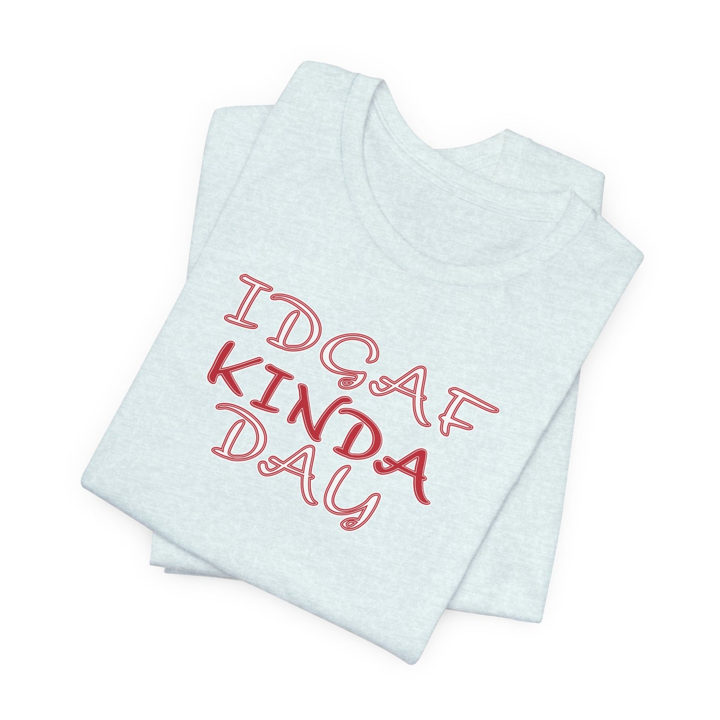 'IDGAF Kinda Day' (VS 2) (Soft, Quality Bella & Canvas <Or Comparable> Unisex Tee)