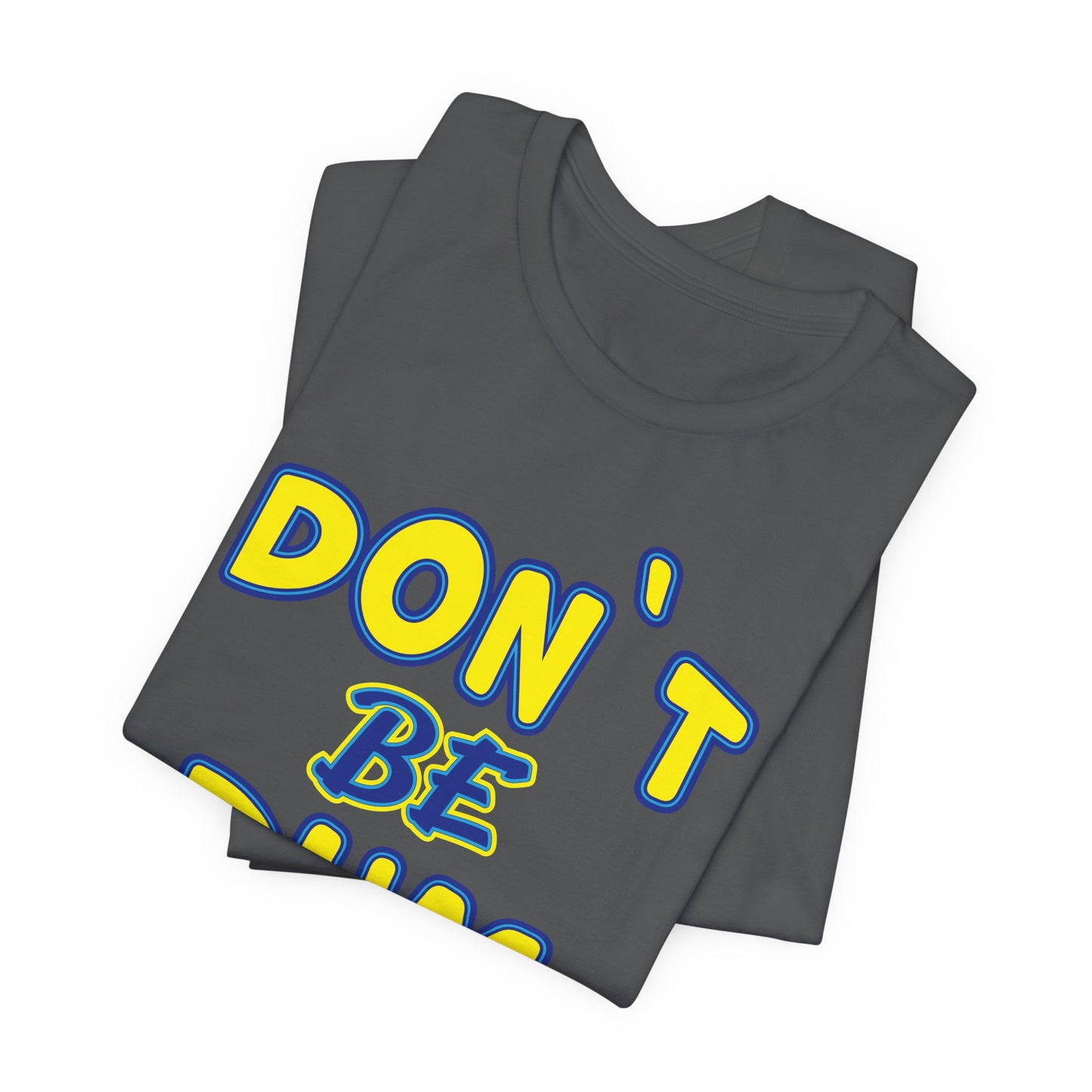 'Don't Be Dum' (VS 1) (Soft, Quality Bella & Canvas <Or Comparable> Unisex Tee)