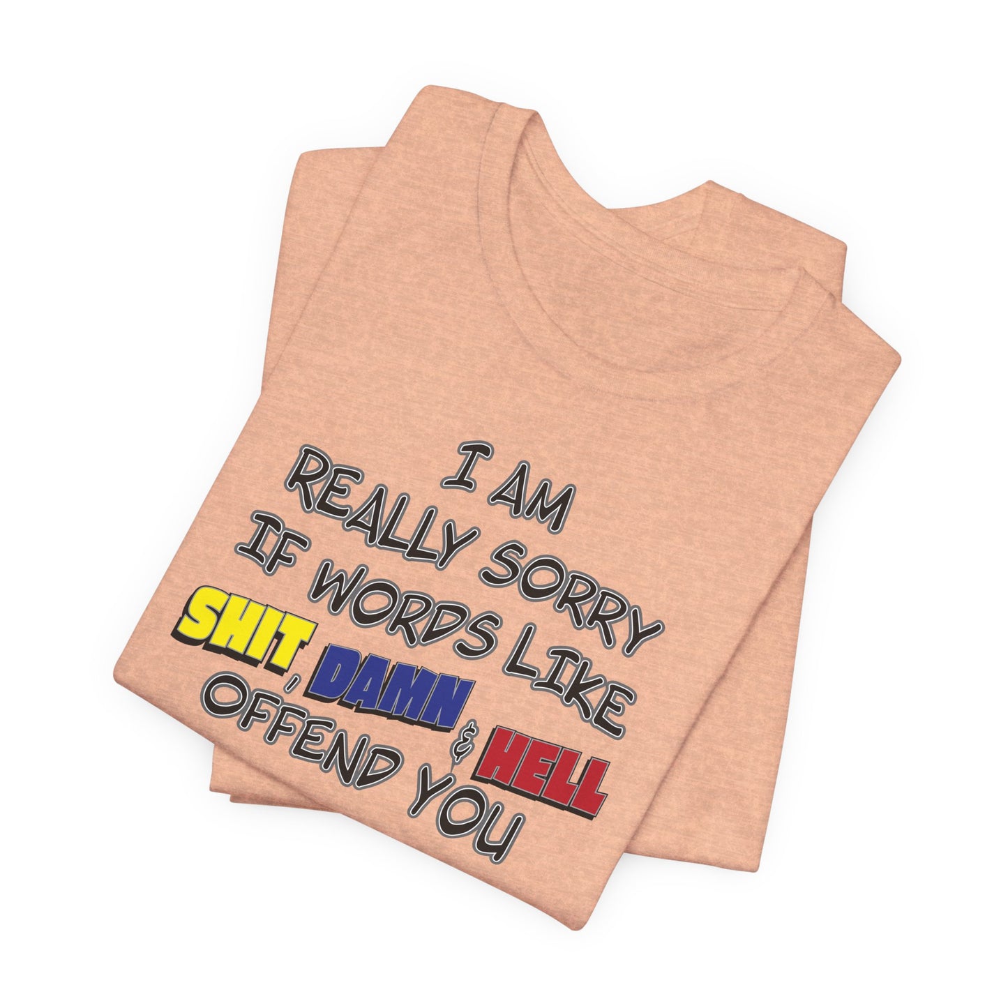 'I Am Really Sorry If Words Like Shit, Damn & Hell Offend You' (Soft, Quality Bella & Canvas <Or Comparable> Unisex Tee)