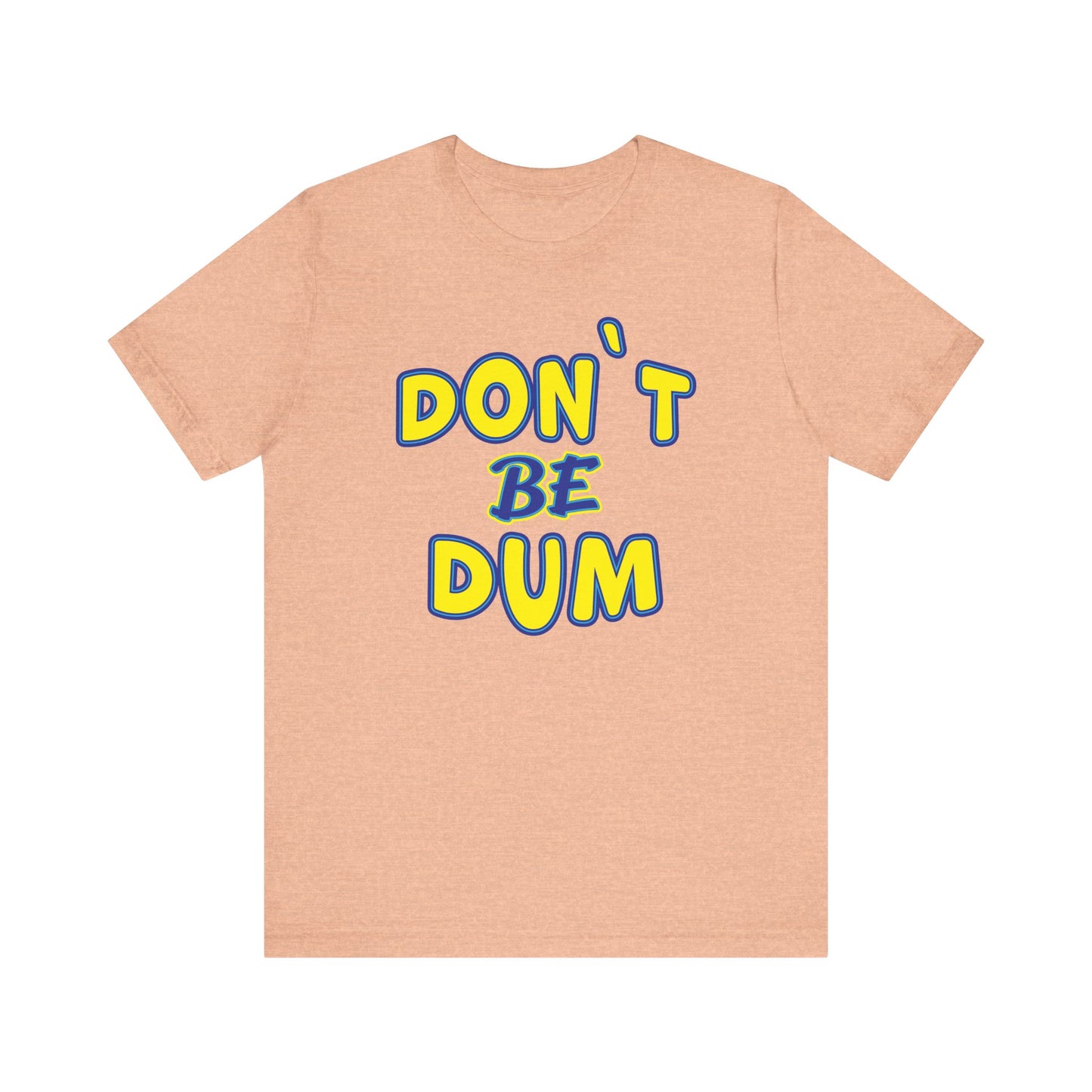 'Don't Be Dum' (VS 1) (Soft, Quality Bella & Canvas <Or Comparable> Unisex Tee)
