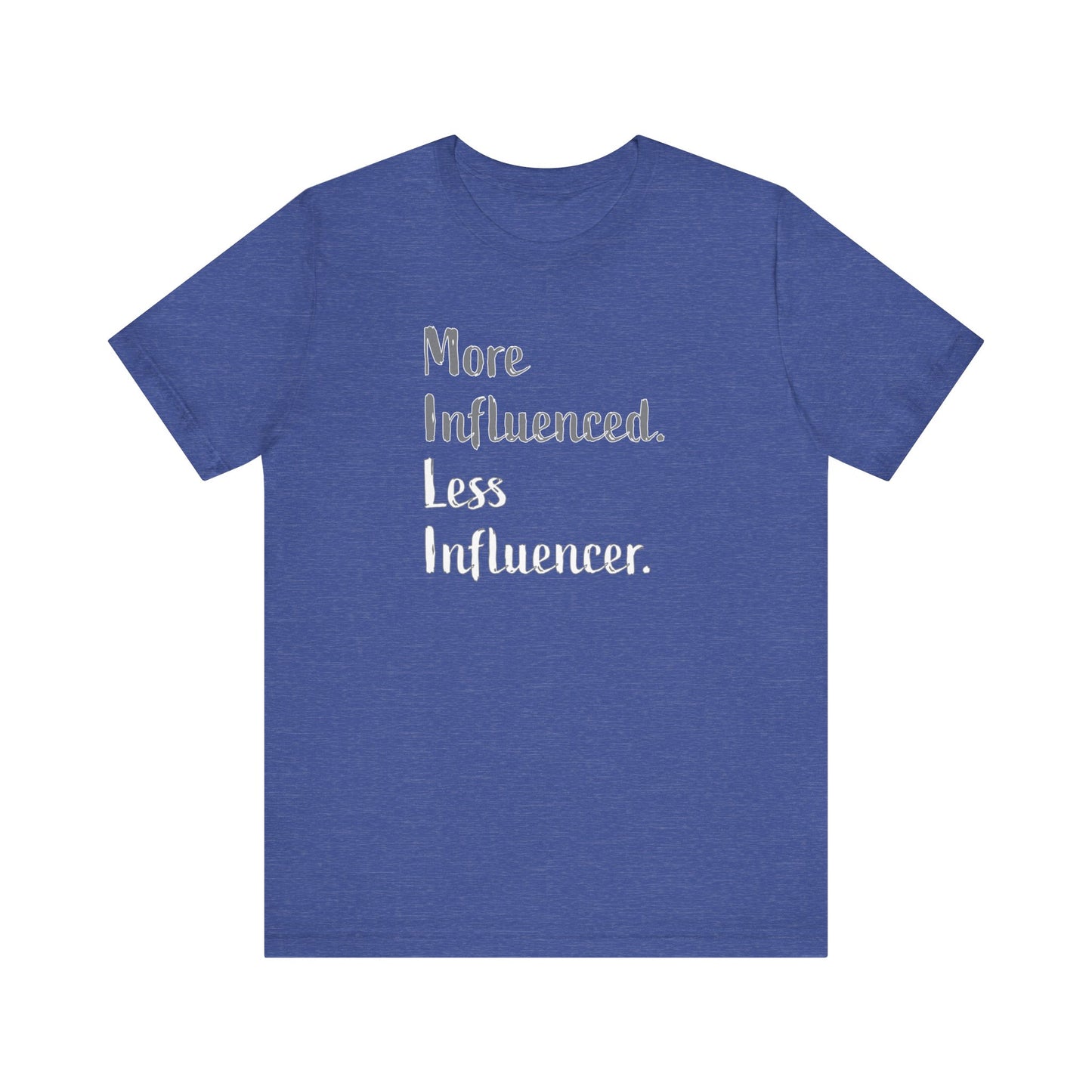 'More Influenced. Less Influencer.' (VS 2) (Soft, Quality Bella & Canvas <Or Comparable> Unisex Tee)