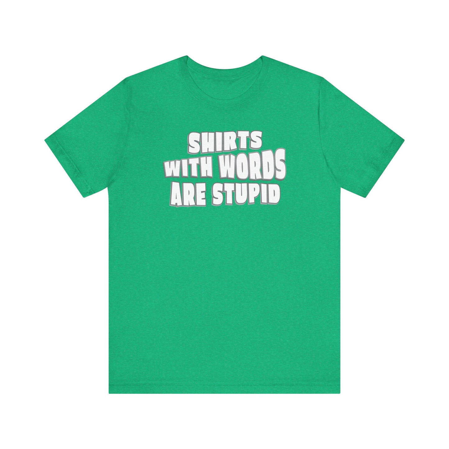 'Shirts With Words Are Stupid' (VS 2) (Soft, Quality Bella & Canvas <Or Comparable> Unisex Tee)