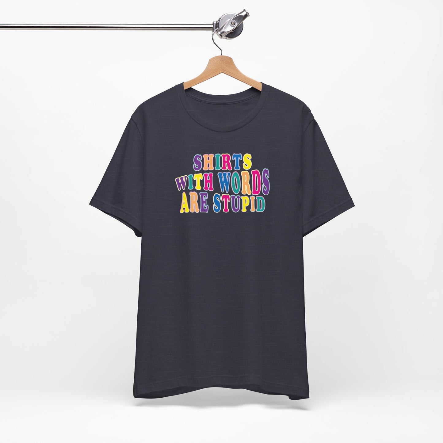 'Shirts with Words Are Stupid' (VS 1) (Soft, Quality Bella & Canvas <Or Comparable> Unisex Tee)