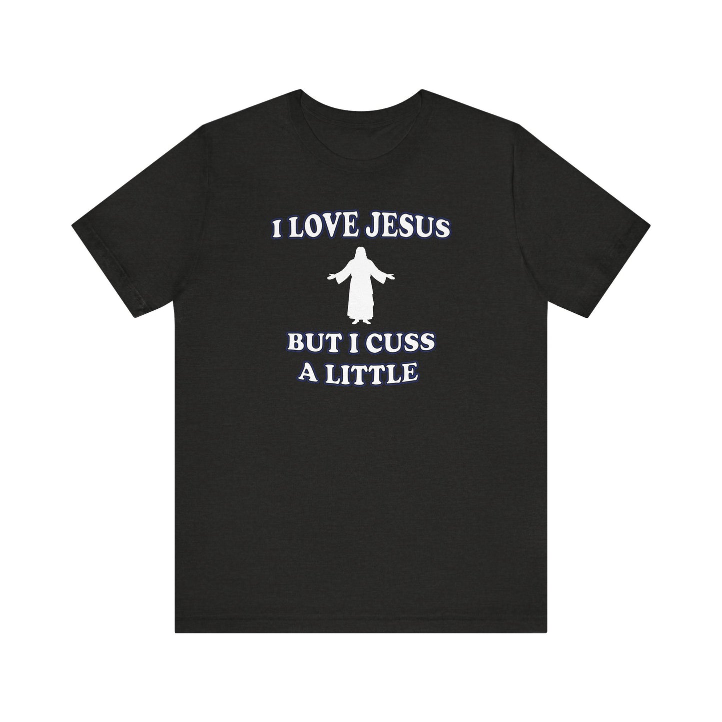 'I Love Jesus But I Cuss A Little' (Soft, Quality Bella & Canvas <Or Comparable> Unisex Tee)