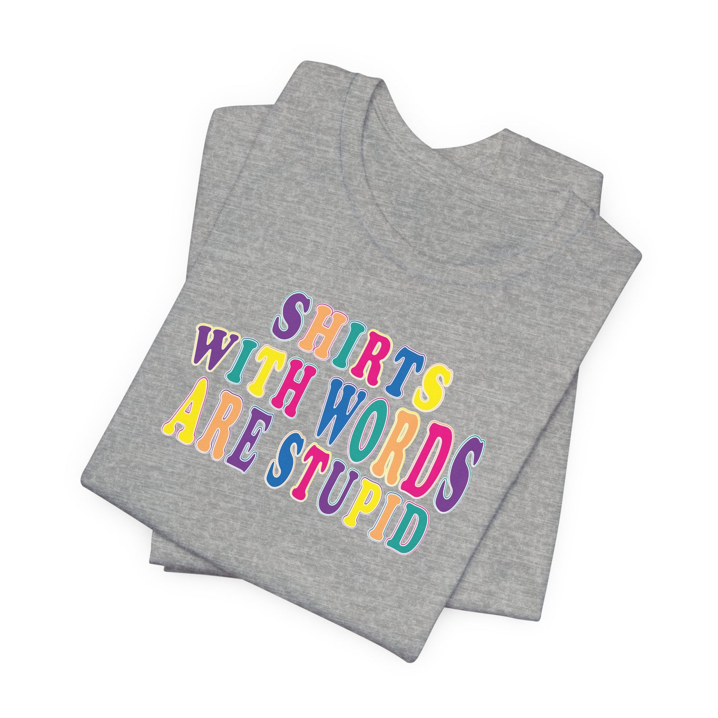 'Shirts with Words Are Stupid' (VS 1) (Soft, Quality Bella & Canvas <Or Comparable> Unisex Tee)