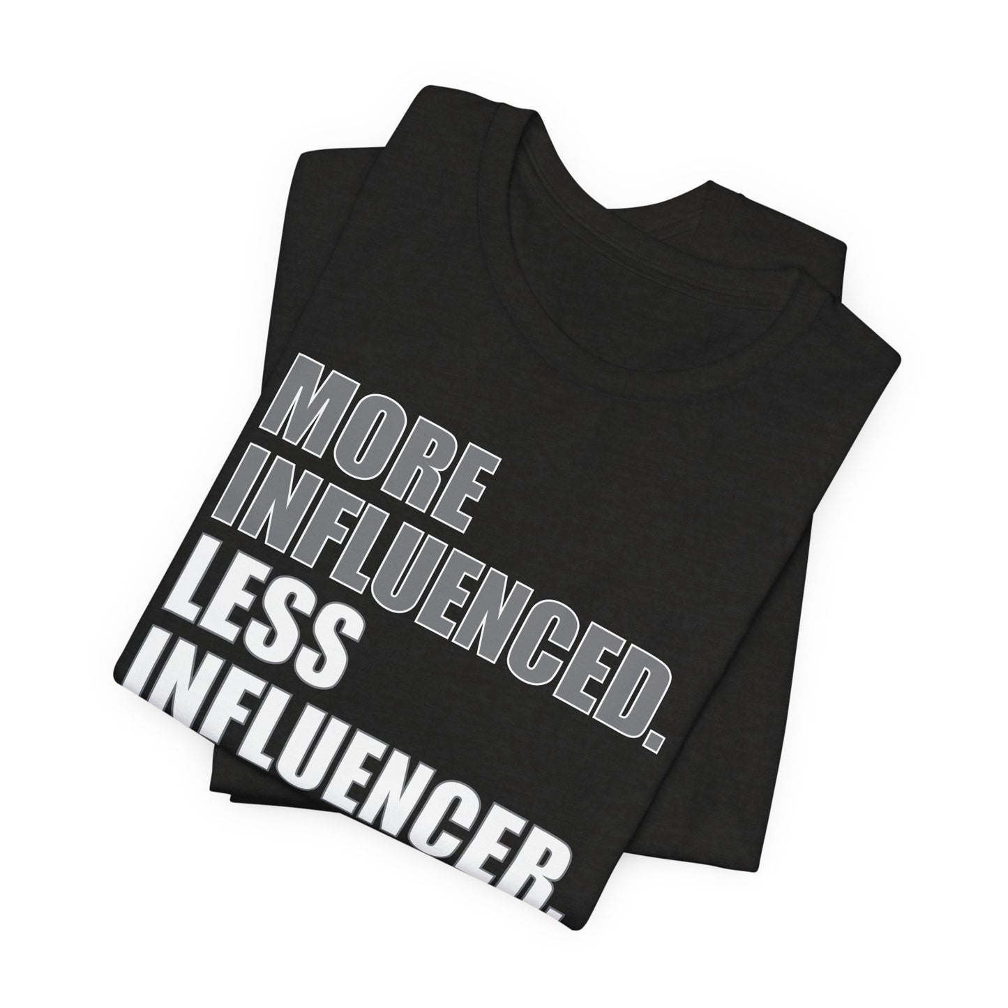 'More Influenced. Less Influencer' (VS 1) (Soft, Quality Bella & Canvas <Or Comparable> Unisex Tee)