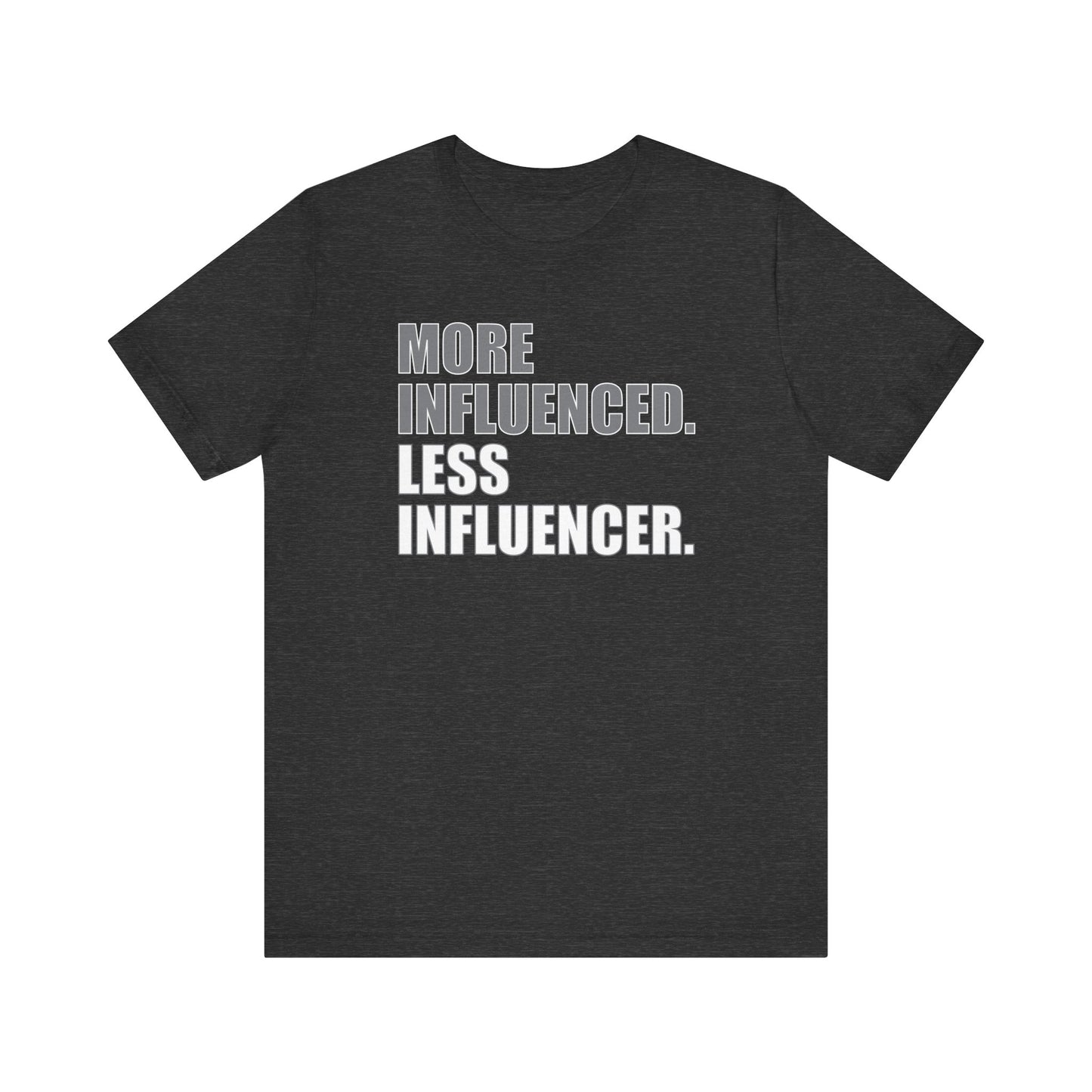'More Influenced. Less Influencer' (VS 1) (Soft, Quality Bella & Canvas <Or Comparable> Unisex Tee)