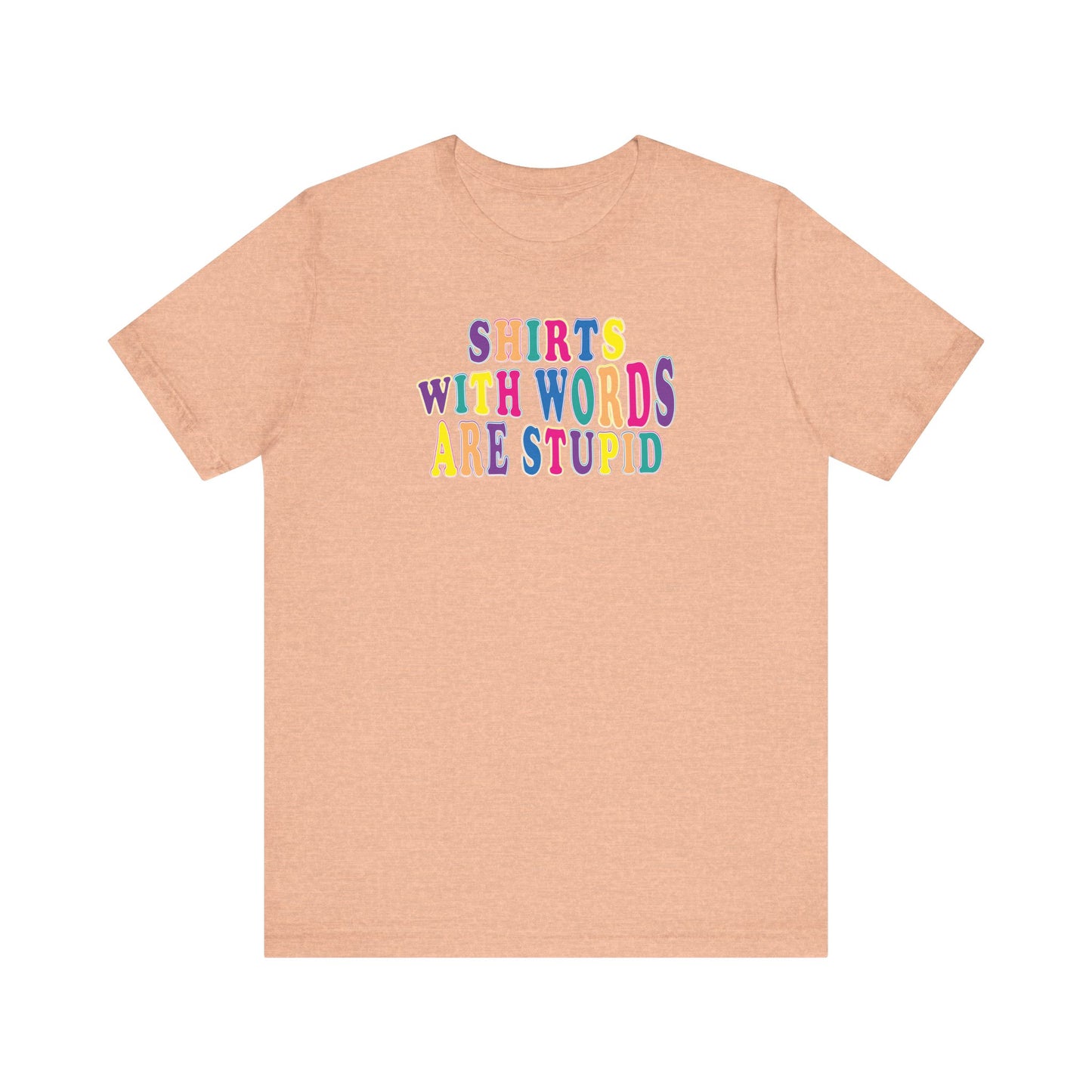 'Shirts with Words Are Stupid' (VS 1) (Soft, Quality Bella & Canvas <Or Comparable> Unisex Tee)