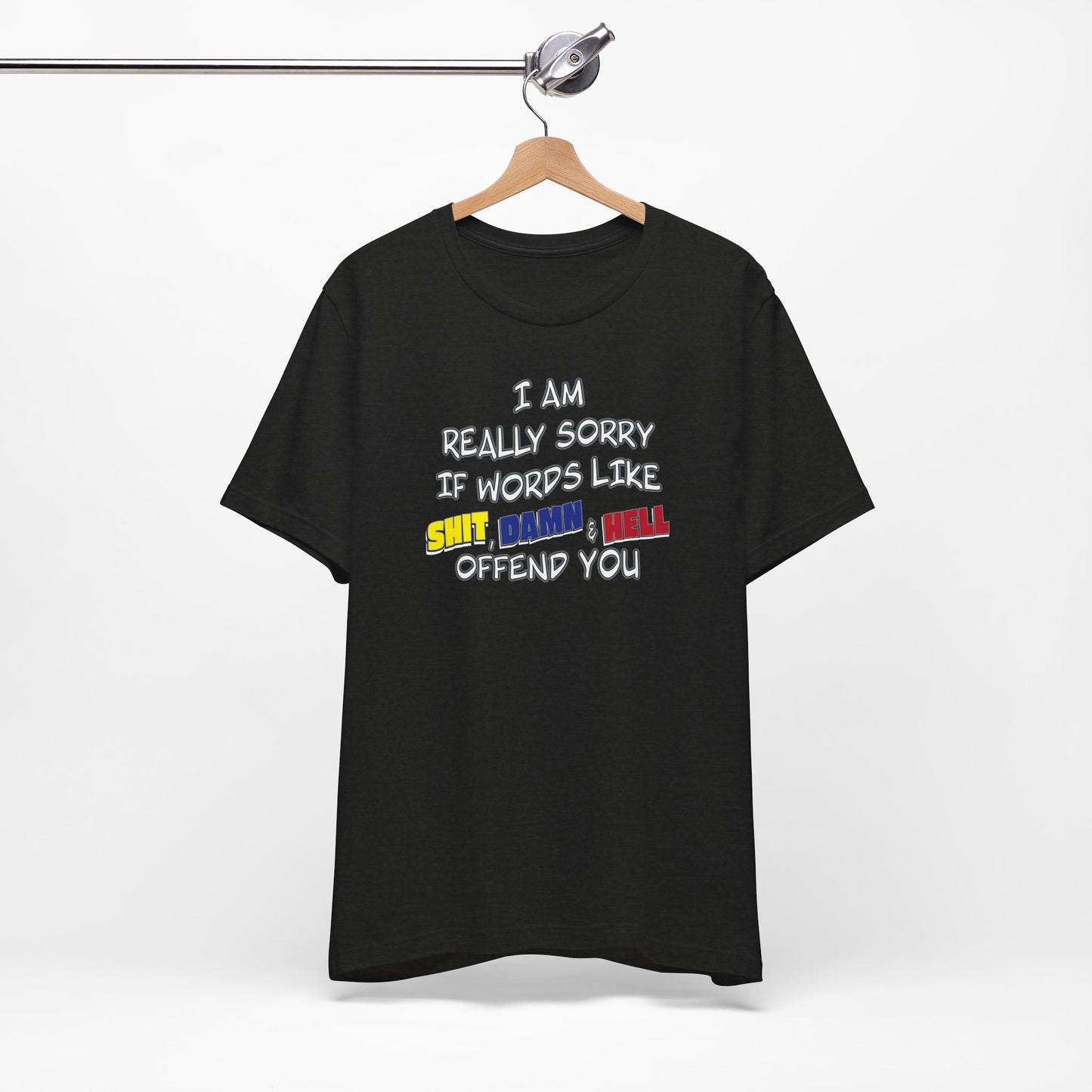 'I Am Really Sorry If Words Like Shit, Damn & Hell Offend You' (Soft, Quality Bella & Canvas <Or Comparable> Unisex Tee)