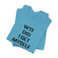 'WTF Did I Get Myself Into? (VS 1) (Soft, Quality Bella & Canvas <Or Comparable> Unisex Tee)