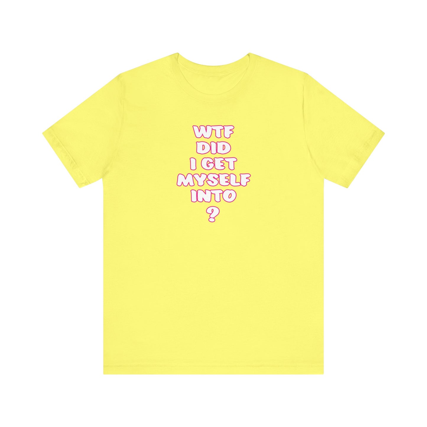 'WTF Did I Get Myself Into? (VS 2) (Soft, Quality Bella & Canvas <Or Comparable> Unisex Tee)