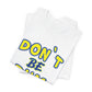 'Don't Be Dum' (VS 1) (Soft, Quality Bella & Canvas <Or Comparable> Unisex Tee)