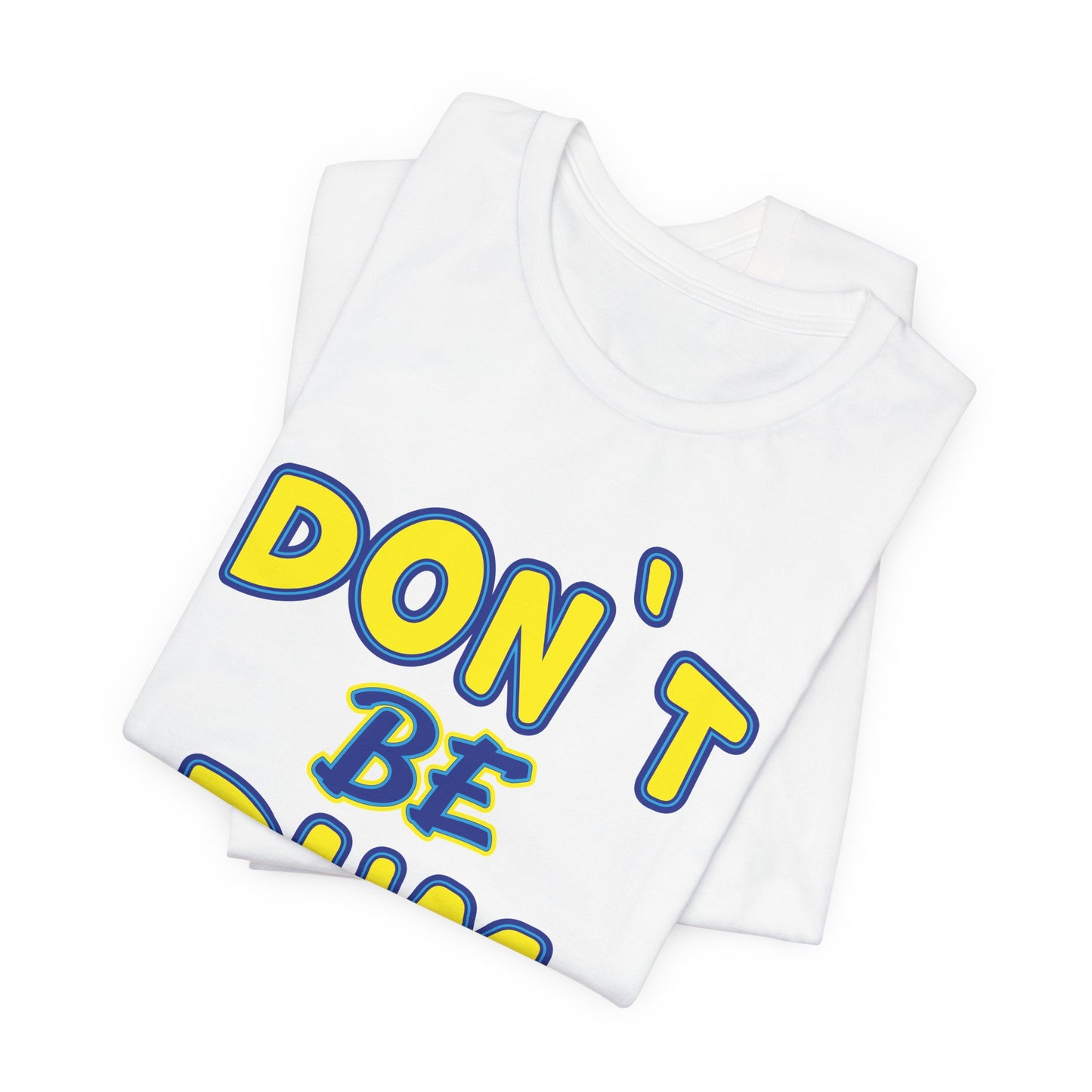 'Don't Be Dum' (VS 1) (Soft, Quality Bella & Canvas <Or Comparable> Unisex Tee)