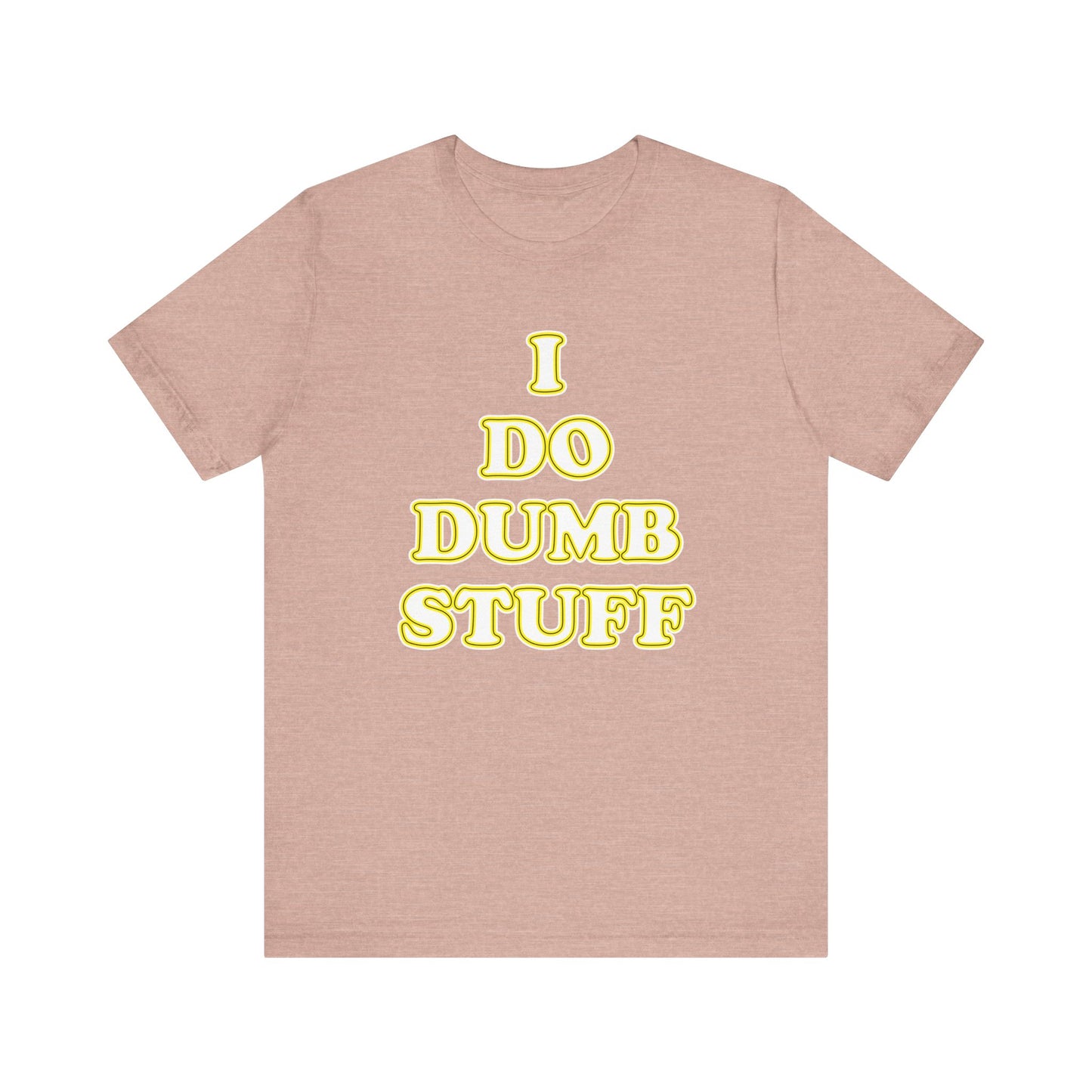'I Do Dumb Stuff' (VS 2) (Soft, Quality Bella & Canvas <Or Comparable> Unisex Tee)