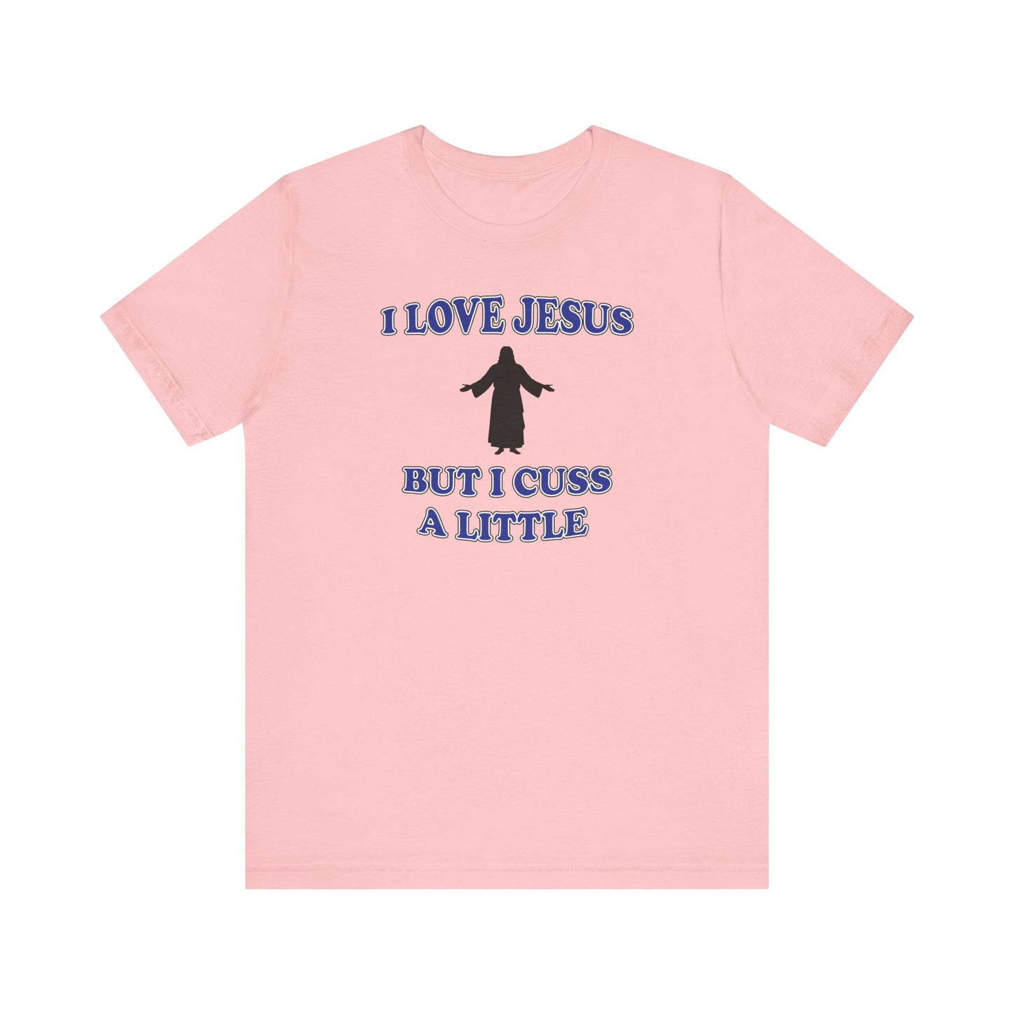 'I Love Jesus But I Cuss A Little' (Soft, Quality Bella & Canvas <Or Comparable> Unisex Tee)