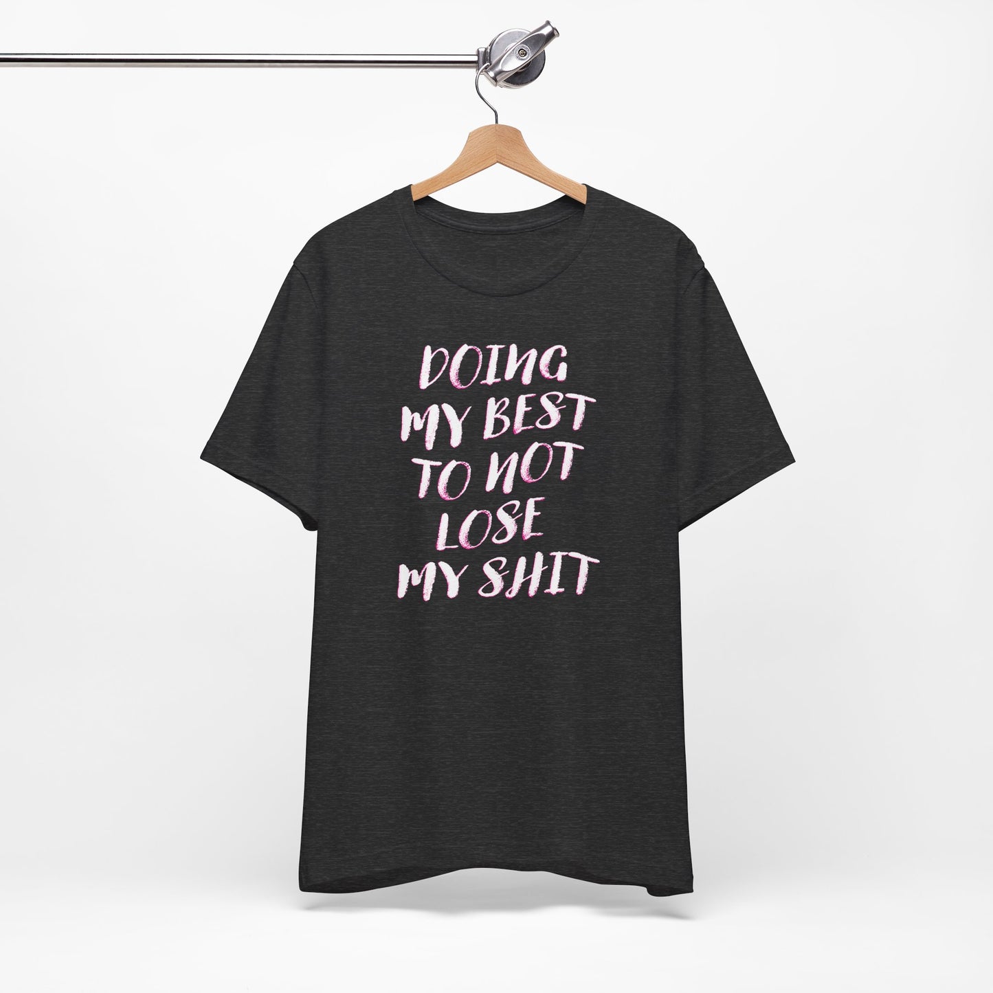 'Doing My Best To Not Lose My Shit' (VS 2)  (Soft, Quality Bella & Canvas <Or Comparable> Unisex Tee)