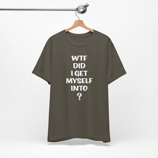 'WTF Did I Get Myself Into? (VS 1) (Soft, Quality Bella & Canvas <Or Comparable> Unisex Tee)
