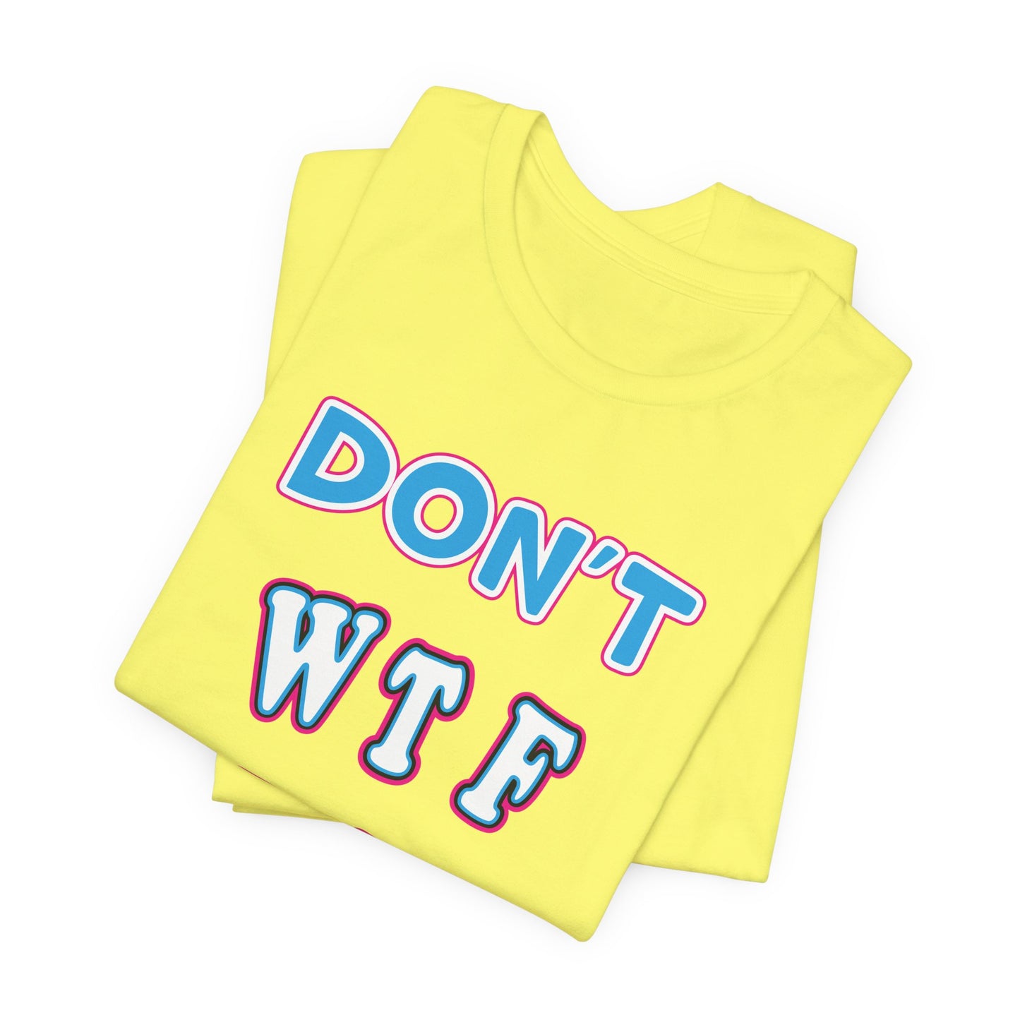 'Don't WTF It Up' (Soft, Quality Bella & Canvas <Or Comparable> Unisex Tee)