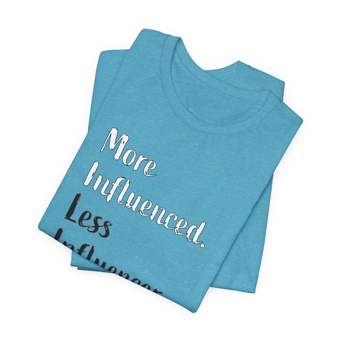 'More Influenced. Less Influencer.' (VS 2) (Soft, Quality Bella & Canvas <Or Comparable> Unisex Tee)