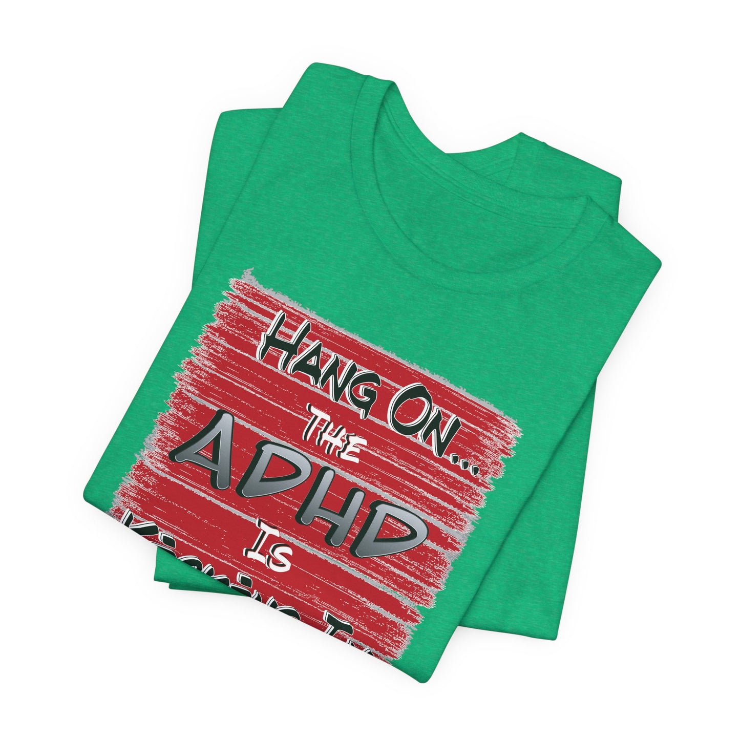 'Hang On The ADHD Is Kicking In' (Soft, Quality Bella & Canvas <Or Comparable> Unisex Tee)
