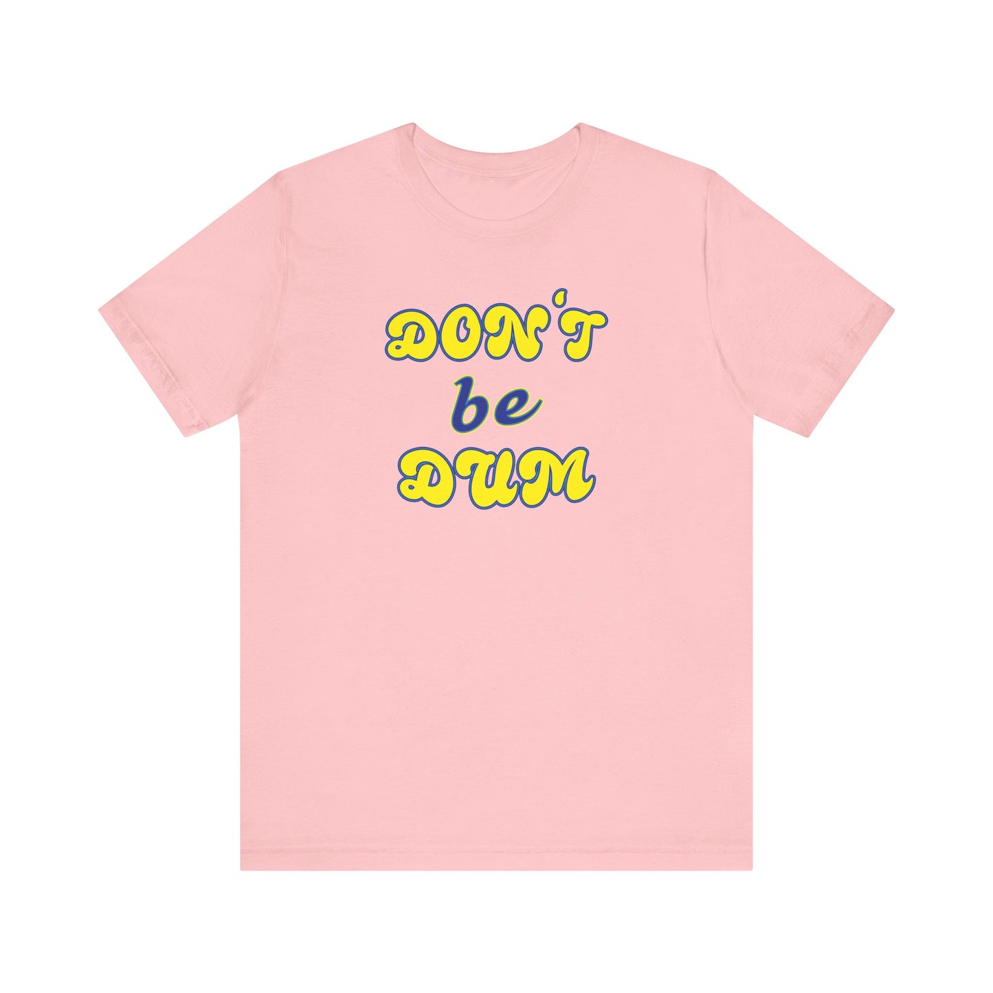 'Don't Be Dum' (VS 2) (Soft, Quality Bella & Canvas <Or Comparable> Unisex Tee)