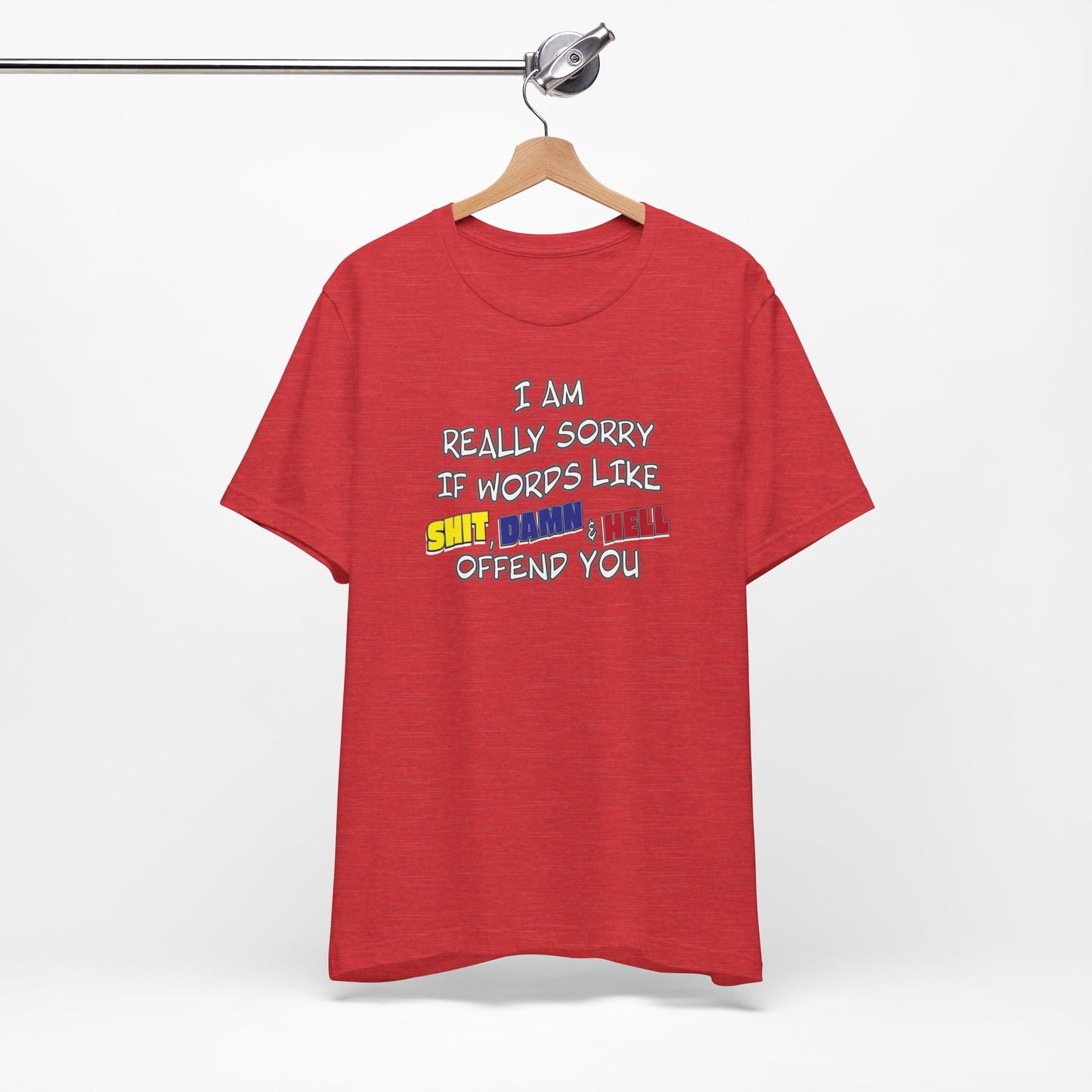 'I Am Really Sorry If Words Like Shit, Damn & Hell Offend You' (Soft, Quality Bella & Canvas <Or Comparable> Unisex Tee)