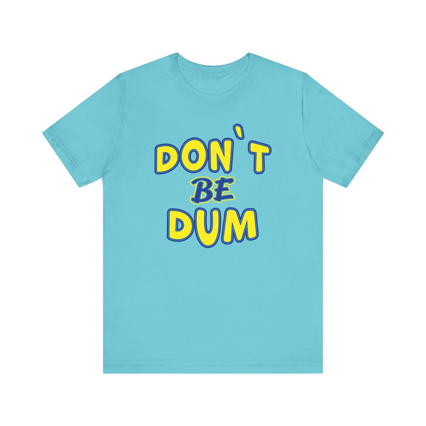 'Don't Be Dum' (VS 1) (Soft, Quality Bella & Canvas <Or Comparable> Unisex Tee)