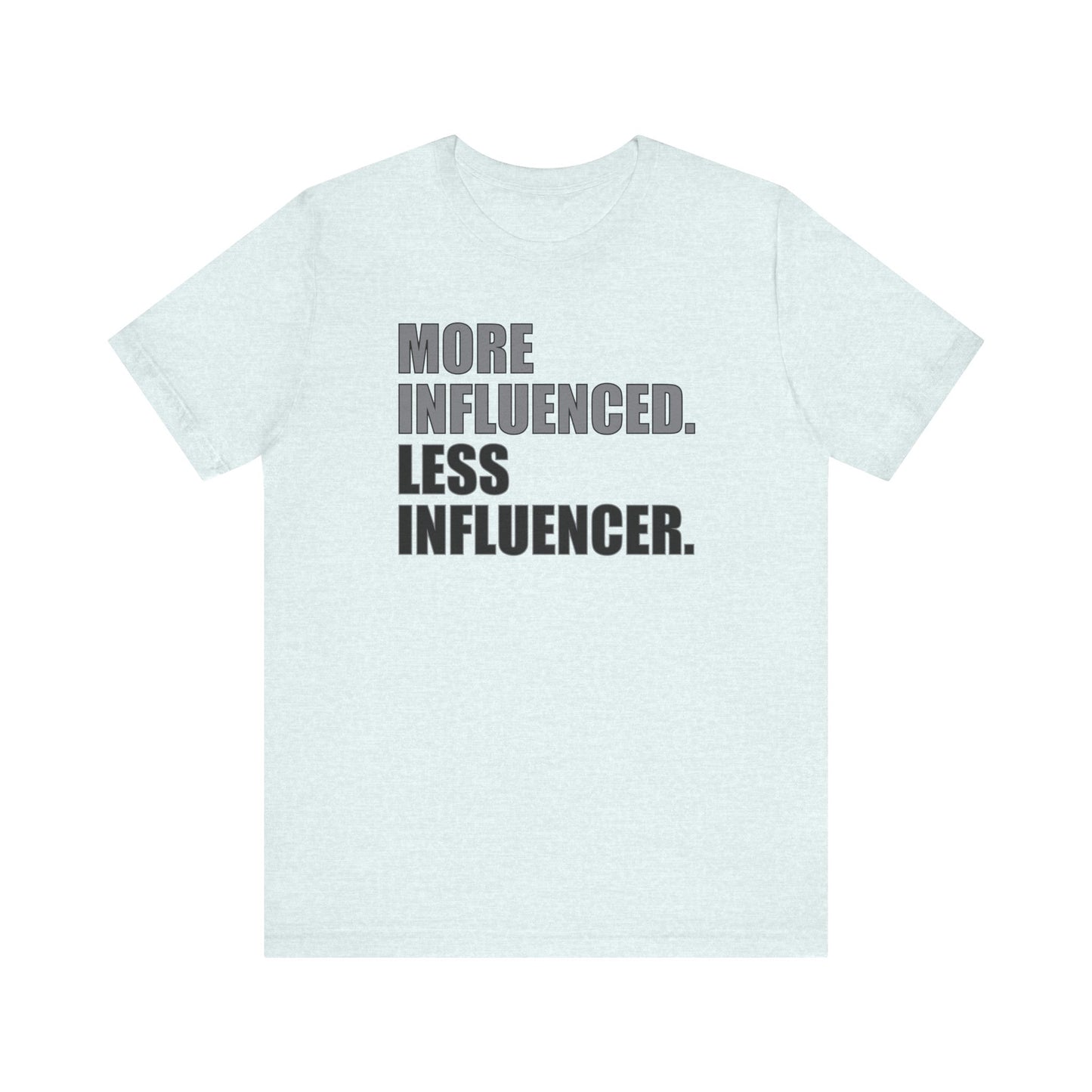 'More Influenced. Less Influencer' (VS 1) (Soft, Quality Bella & Canvas <Or Comparable> Unisex Tee)