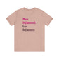 'More Influenced. Less Influencer.' (VS 3) (Soft, Quality Bella & Canvas <Or Comparable> Unisex Tee)