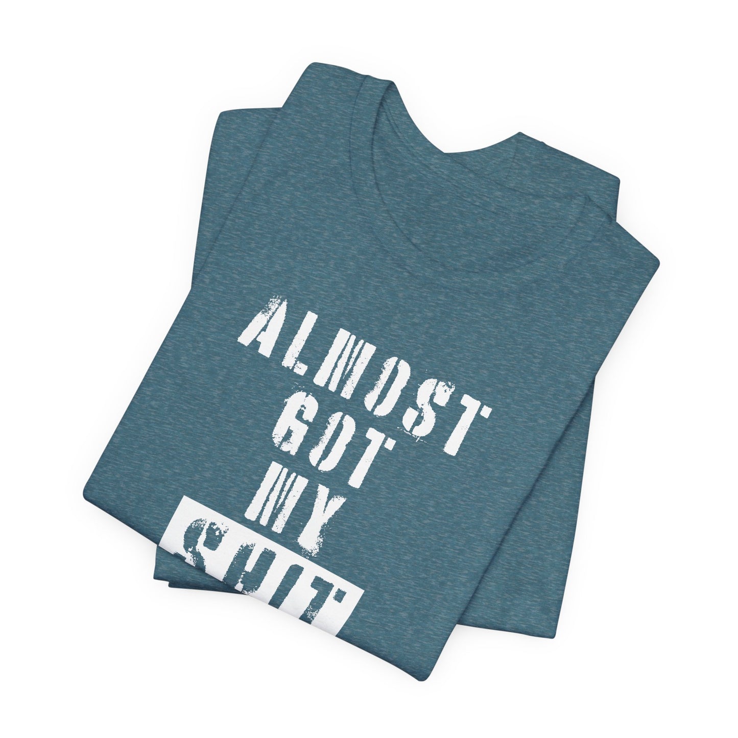 'Almost Got My Shit Together' (VS 1) (Soft, Quality Bella & Canvas <Or Comparable> Unisex Tee)