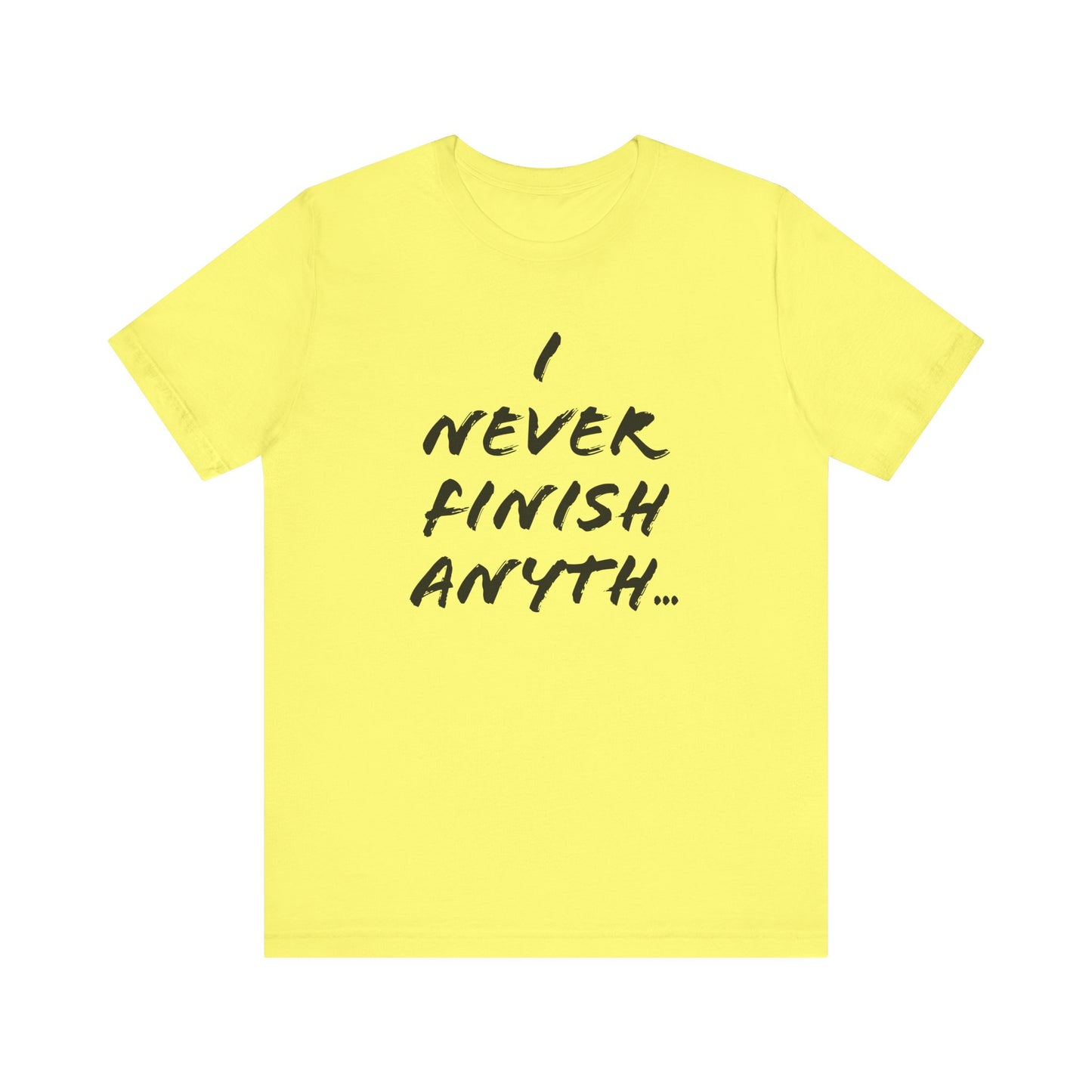 'I Never Finish Anythi...'  (Soft, Quality Bella & Canvas <Or Comparable> Unisex Tee)